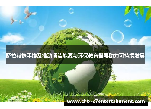 萨拉赫携手埃及推动清洁能源与环保教育倡导助力可持续发展 萨拉赫携手埃及推动清洁能源与环保教育倡导助力可持续发展