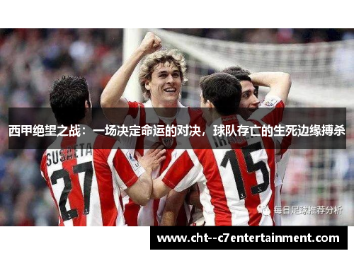 西甲绝望之战:一场决定命运的对决,球队存亡的生死边缘搏杀 西甲绝望之战:一场决定命运的对决,球队存亡的生死边缘搏杀