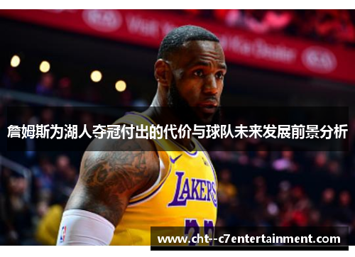 詹姆斯为湖人夺冠付出的代价与球队未来发展前景分析 詹姆斯为湖人夺冠付出的代价与球队未来发展前景分析
