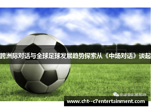 跨洲际对话与全球足球发展趋势探索从《中场对话》谈起