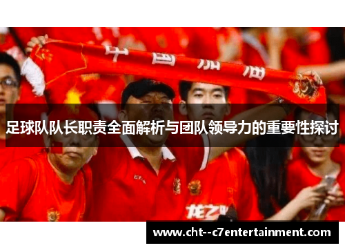 足球队队长职责全面解析与团队领导力的重要性探讨