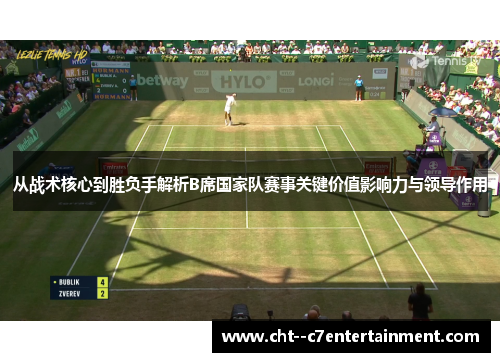 从战术核心到胜负手解析B席国家队赛事关键价值影响力与领导作用 从战术核心到胜负手解析B席国家队赛事关键价值影响力与领导作用