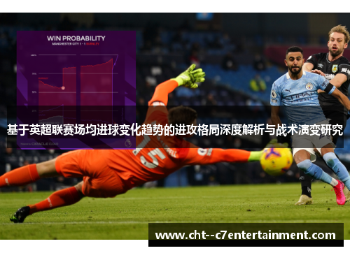 基于英超联赛场均进球变化趋势的进攻格局深度解析与战术演变研究