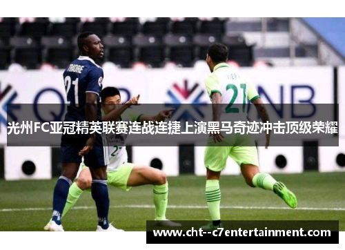 光州FC亚冠精英联赛连战连捷上演黑马奇迹冲击顶级荣耀 光州FC亚冠精英联赛连战连捷上演黑马奇迹冲击顶级荣耀