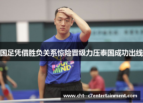 国足凭借胜负关系惊险晋级力压泰国成功出线