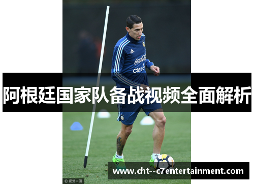阿根廷国家队备战视频全面解析
