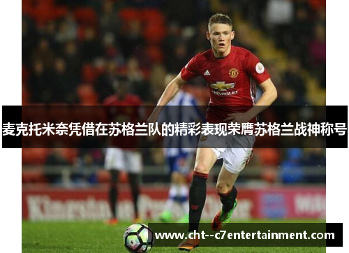 麦克托米奈凭借在苏格兰队的精彩表现荣膺苏格兰战神称号